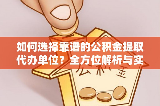 子长如何选择靠谱的公积金提取代办单位？全方位解析与实用指南