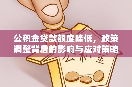 子长公积金贷款额度降低，政策调整背后的影响与应对策略