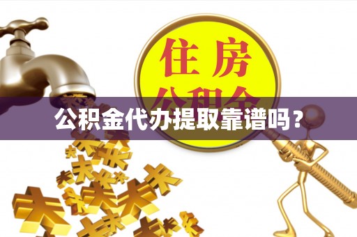 子长公积金代办提取靠谱吗？