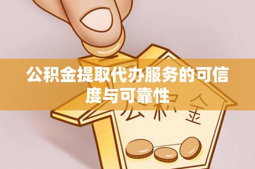 子长公积金提取代办服务的可信度与可靠性