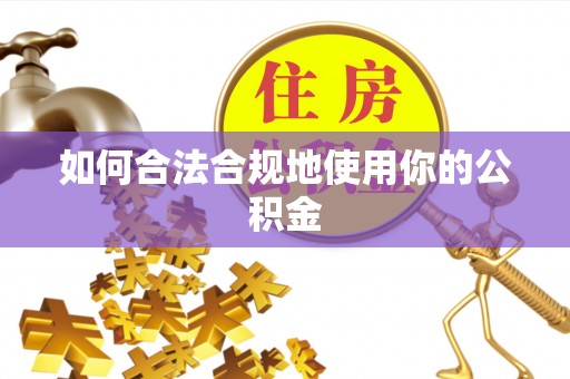 子长如何合法合规地使用你的公积金