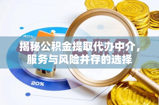 子长揭秘公积金提取代办中介，服务与风险并存的选择