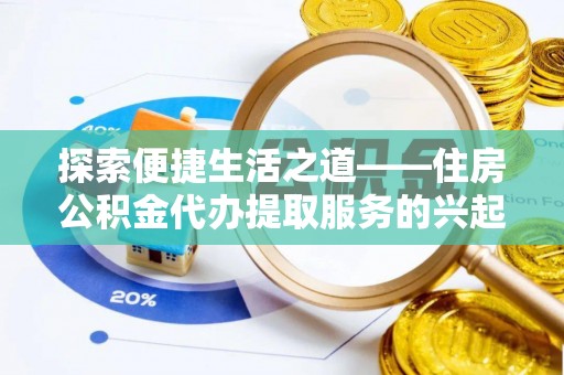子长探索便捷生活之道——住房公积金代办提取服务的兴起与未来